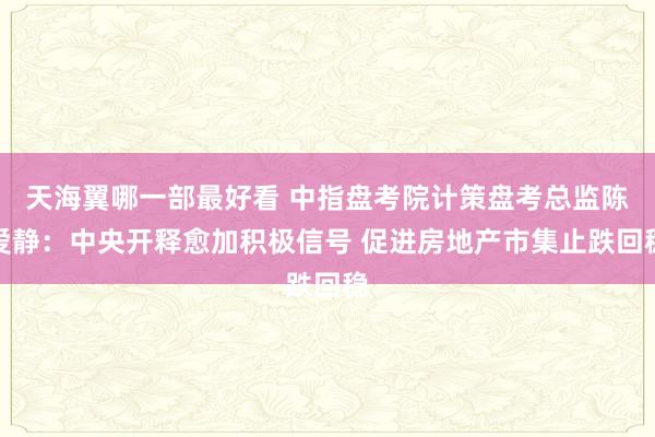 天海翼哪一部最好看 中指盘考院计策盘考总监陈爱静：中央开释愈加积极信号 促进房地产市集止跌回稳