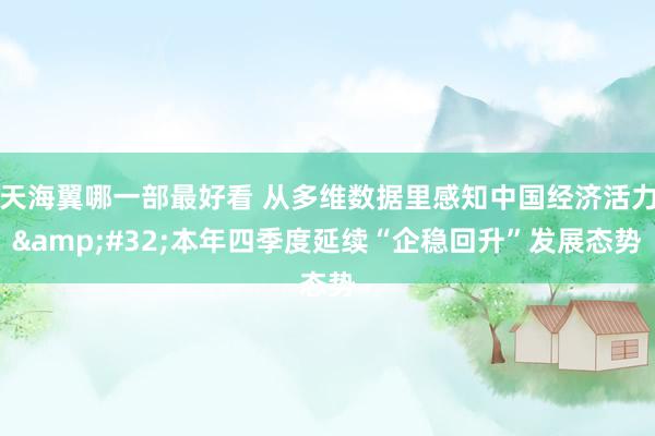 天海翼哪一部最好看 从多维数据里感知中国经济活力&#32;本年四季度延续“企稳回升”发展态势